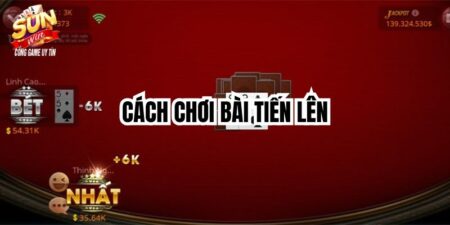 Cách Chơi Bài Tiến Lên - Hướng Dẫn Để Giải Trí Tại Sunwin